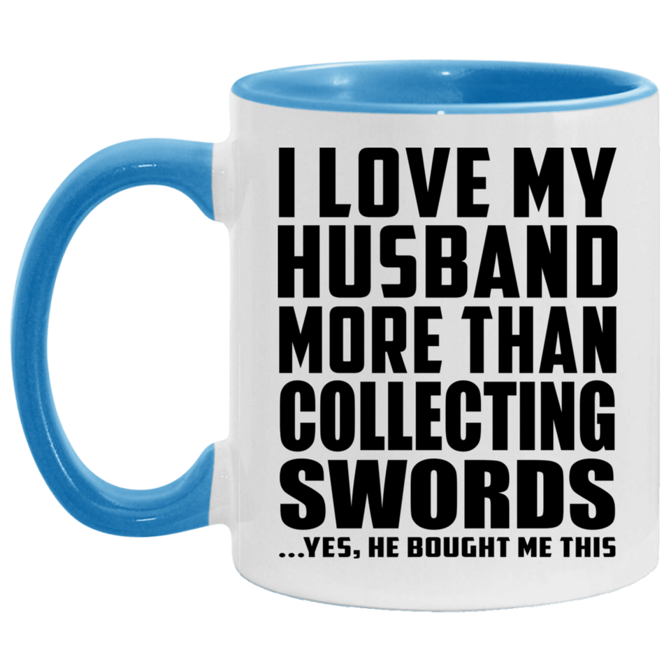 I Love My Husband More Than Collecting Swords - 11oz Accent Mug Blue