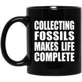 Collecting Fossils Makes Life Complete - 11oz Coffee Mug Black