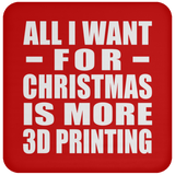All I Want For Christmas Is More 3D Printing - Coaster