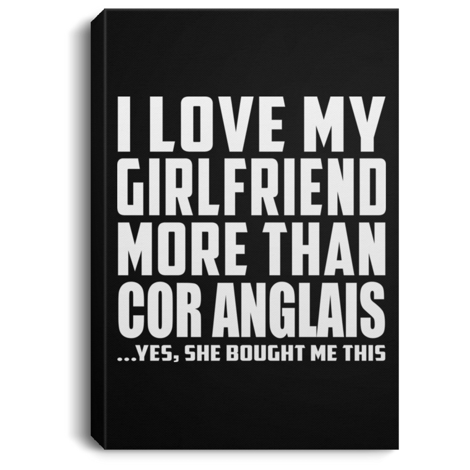 I Love My Girlfriend More Than Cor Anglais - Canvas Portrait