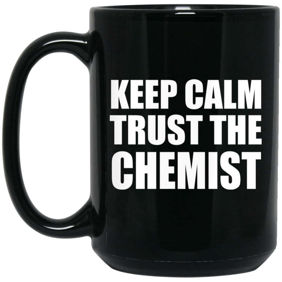 Keep Calm and Trust The Chemist - 15oz Coffee Mug Black