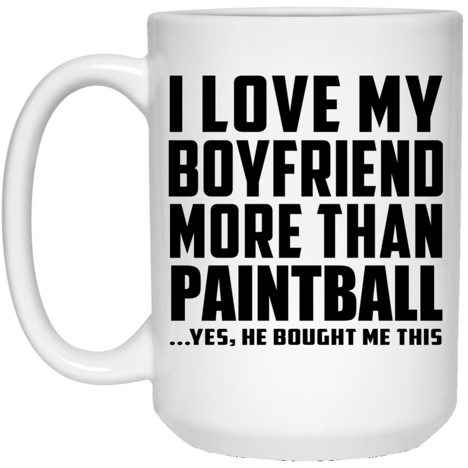 I Love My Boyfriend More Than Paintball - 15 Oz Coffee Mug
