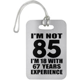 85th Birthday I'm Not 85 I'm 18 With 67 Years Experience - Luggage Bag Tag