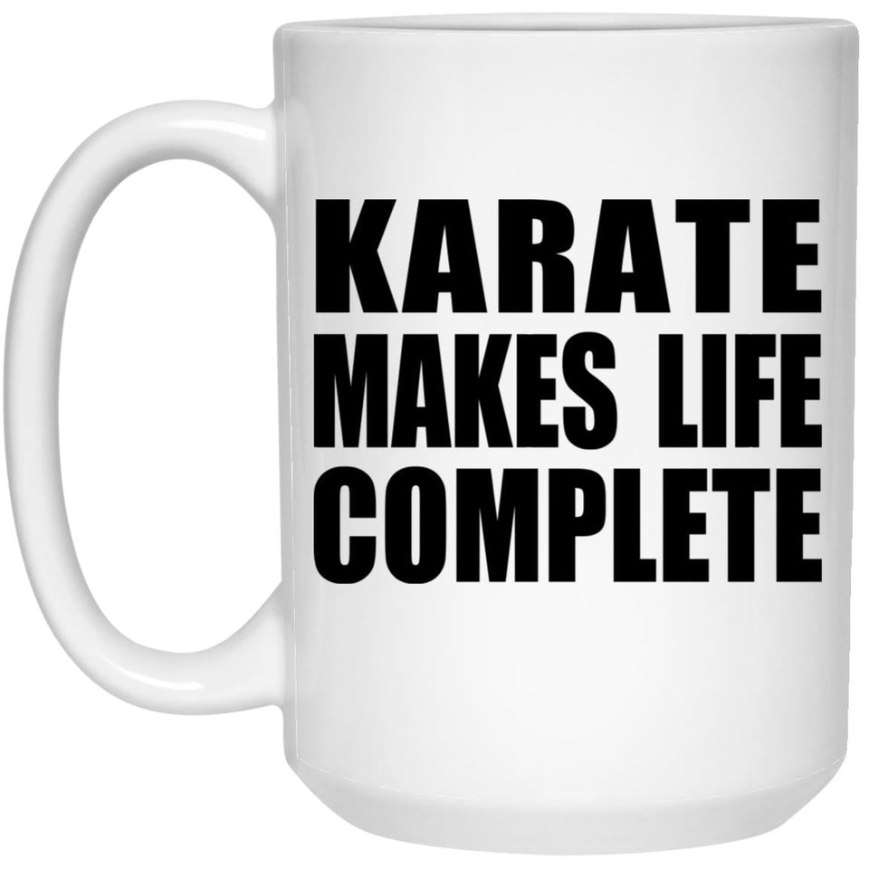 Karate Makes Life Complete - 15oz Coffee Mug