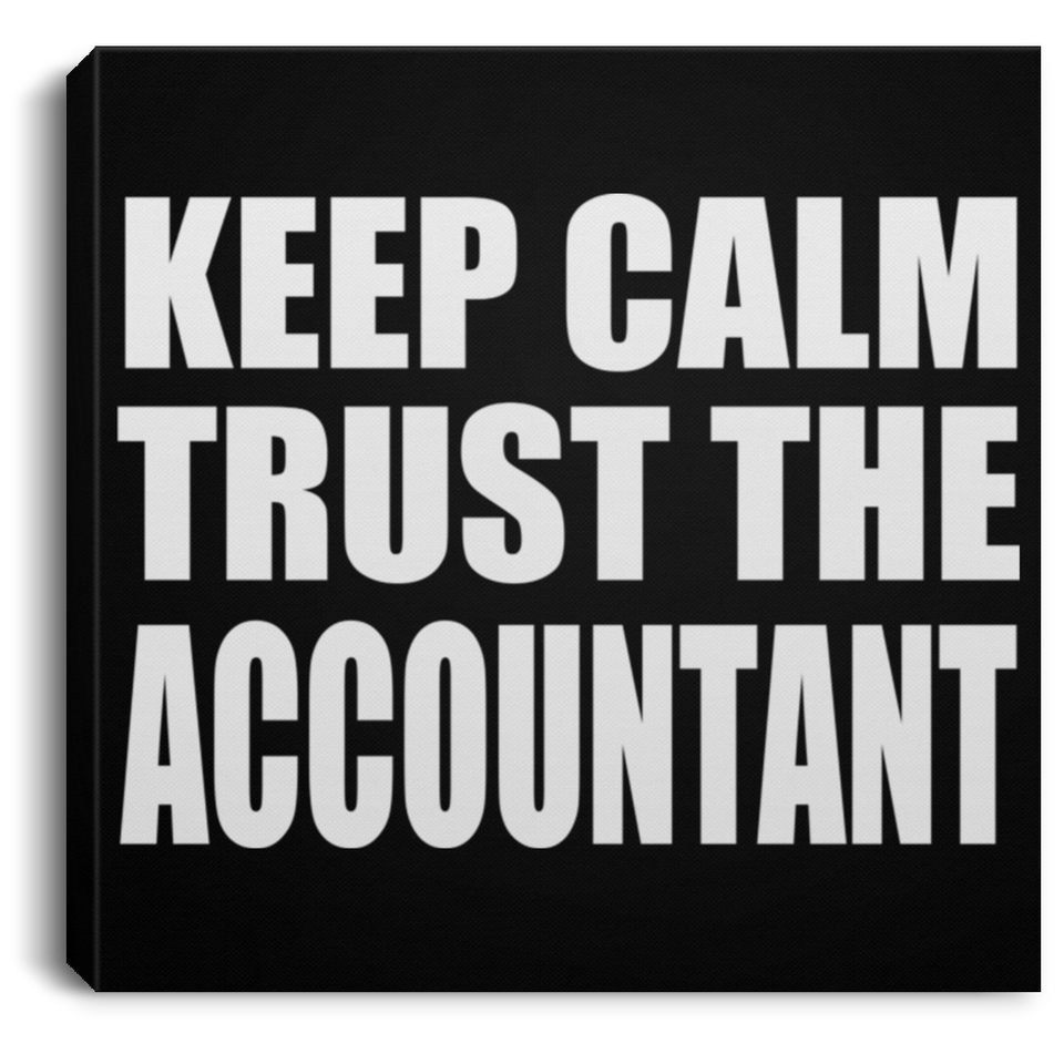 Keep Calm and Trust The Accountant - Canvas Square