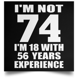 74th Birthday I'm Not 74 I'm 18 With 56 Years Experience - Poster Square