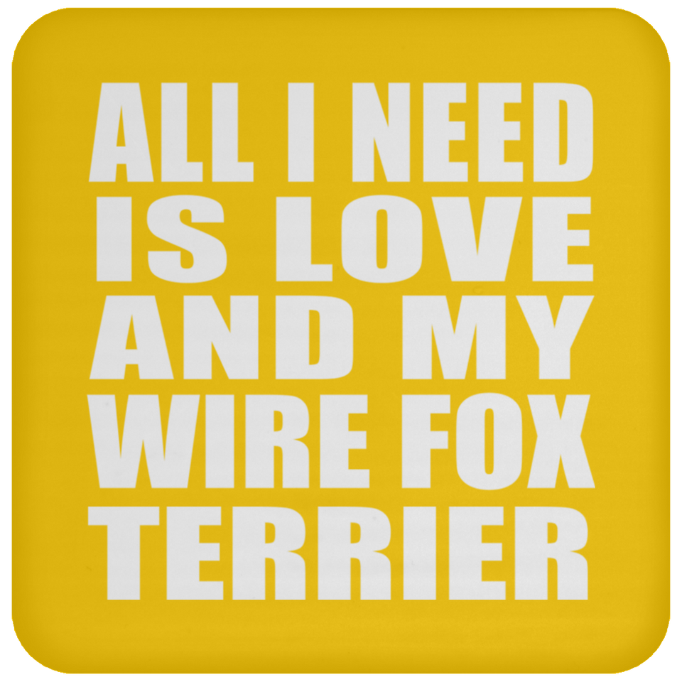 All I Need Is Love And My Wire Fox Terrier - Drink Coaster