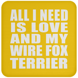 All I Need Is Love And My Wire Fox Terrier - Drink Coaster