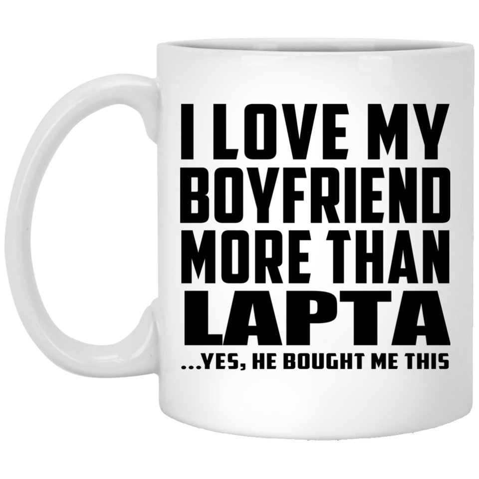 I Love My Boyfriend More Than Lapta - 11 Oz Coffee Mug