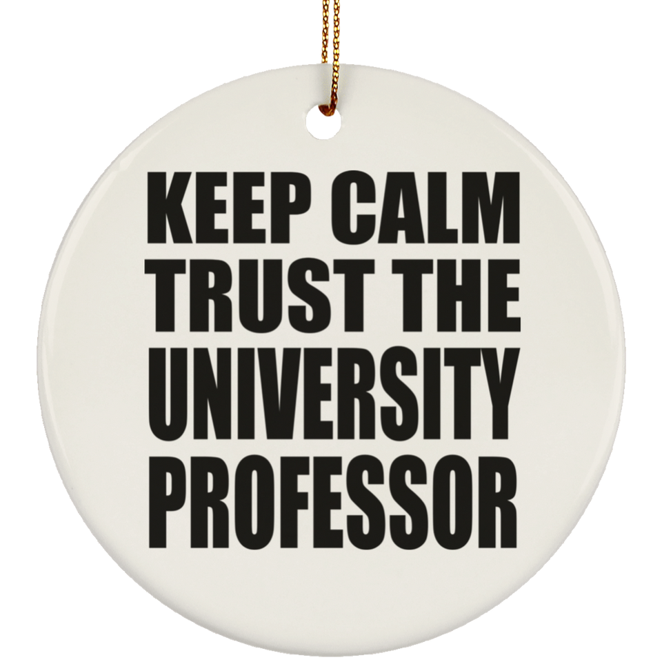 Keep Calm and Trust The University Professor - Circle Ornament