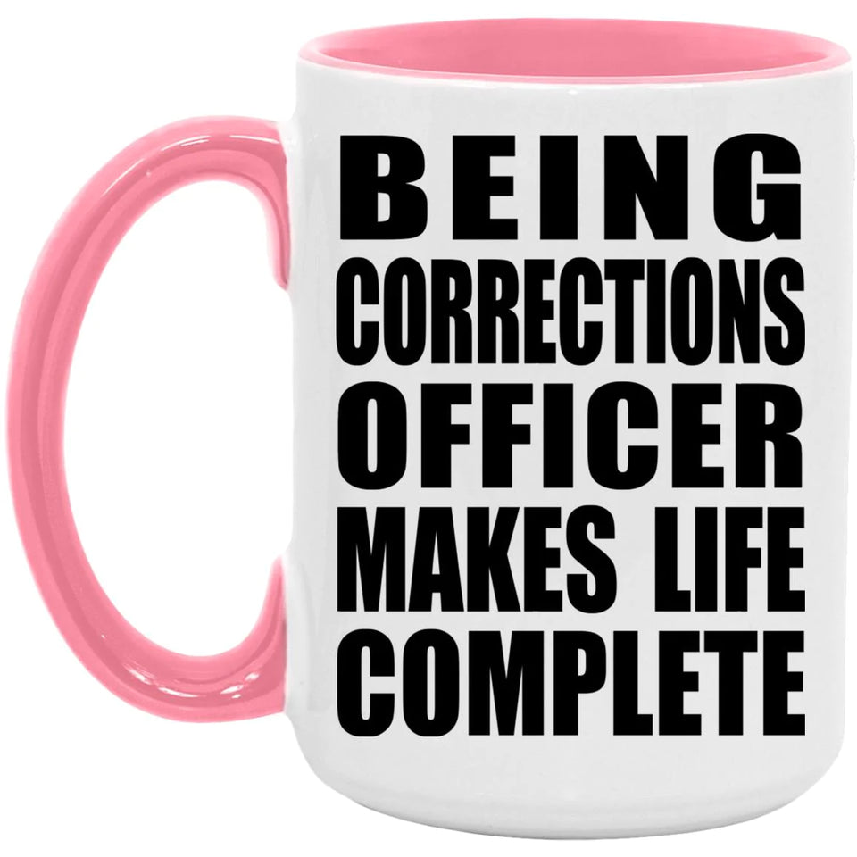 Being Corrections Officer Makes Life Complete - 15oz Accent Mug Pink
