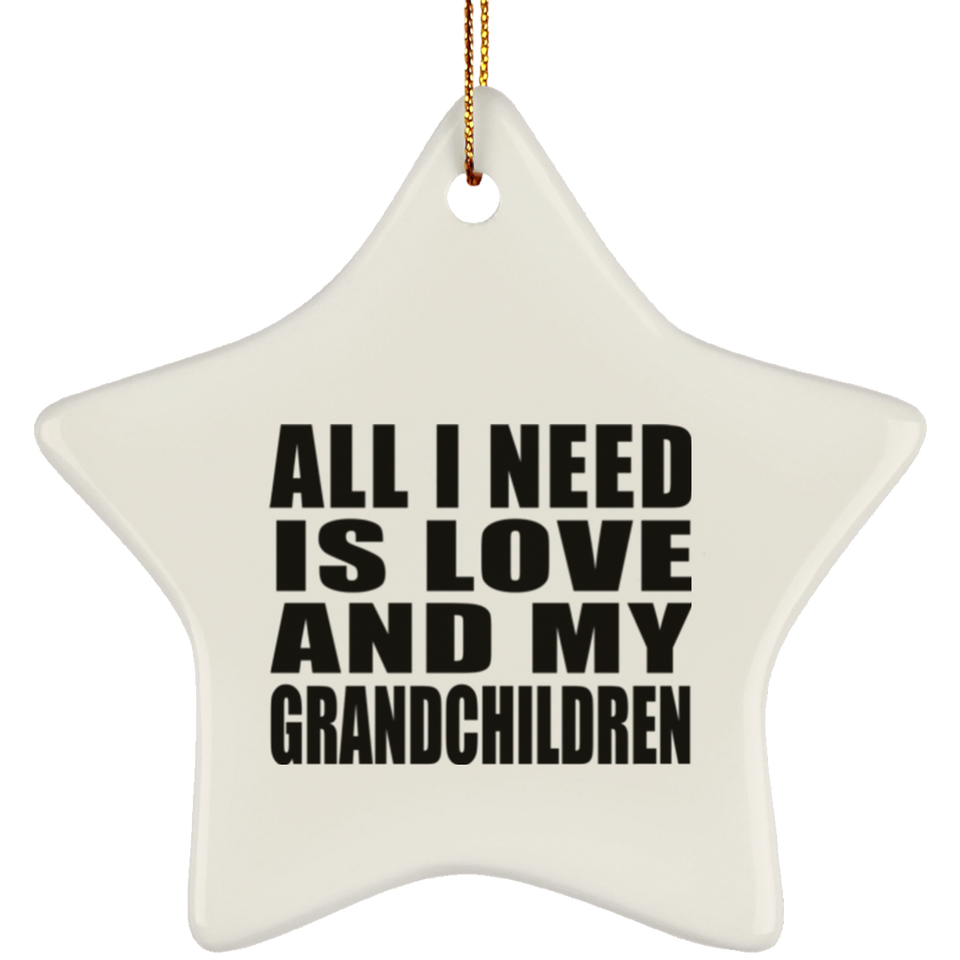 All I Need Is Love And My Grandchildren - Star Ornament