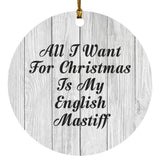 All I Want For Christmas Is My English Mastiff - Circle Ornament F