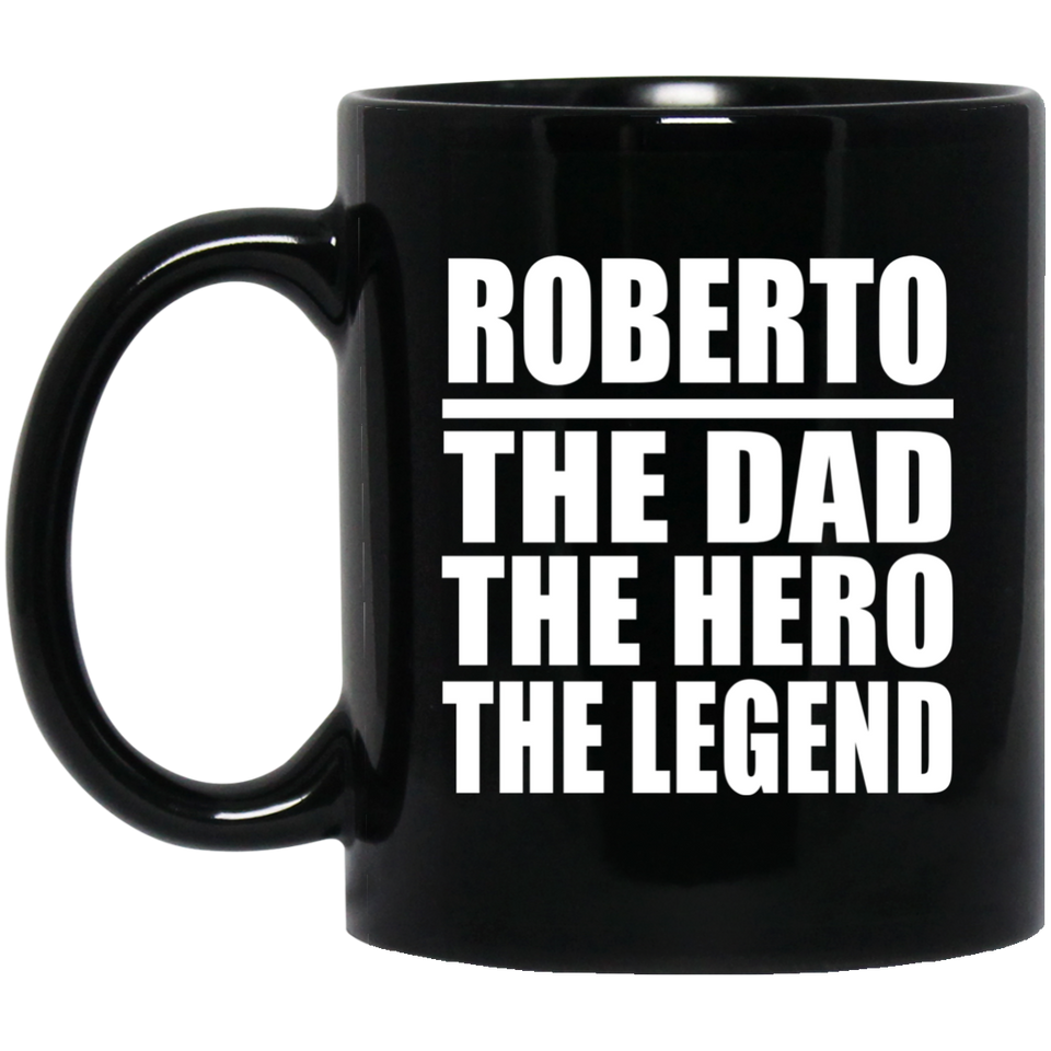 Roberto The Dad The Hero The Legend - 11 Oz Coffee Mug Black