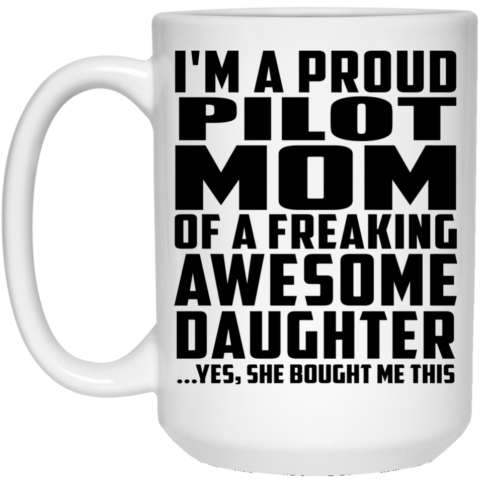 Proud Pilot Mom Of Awesome Daughter - 15 Oz Coffee Mug