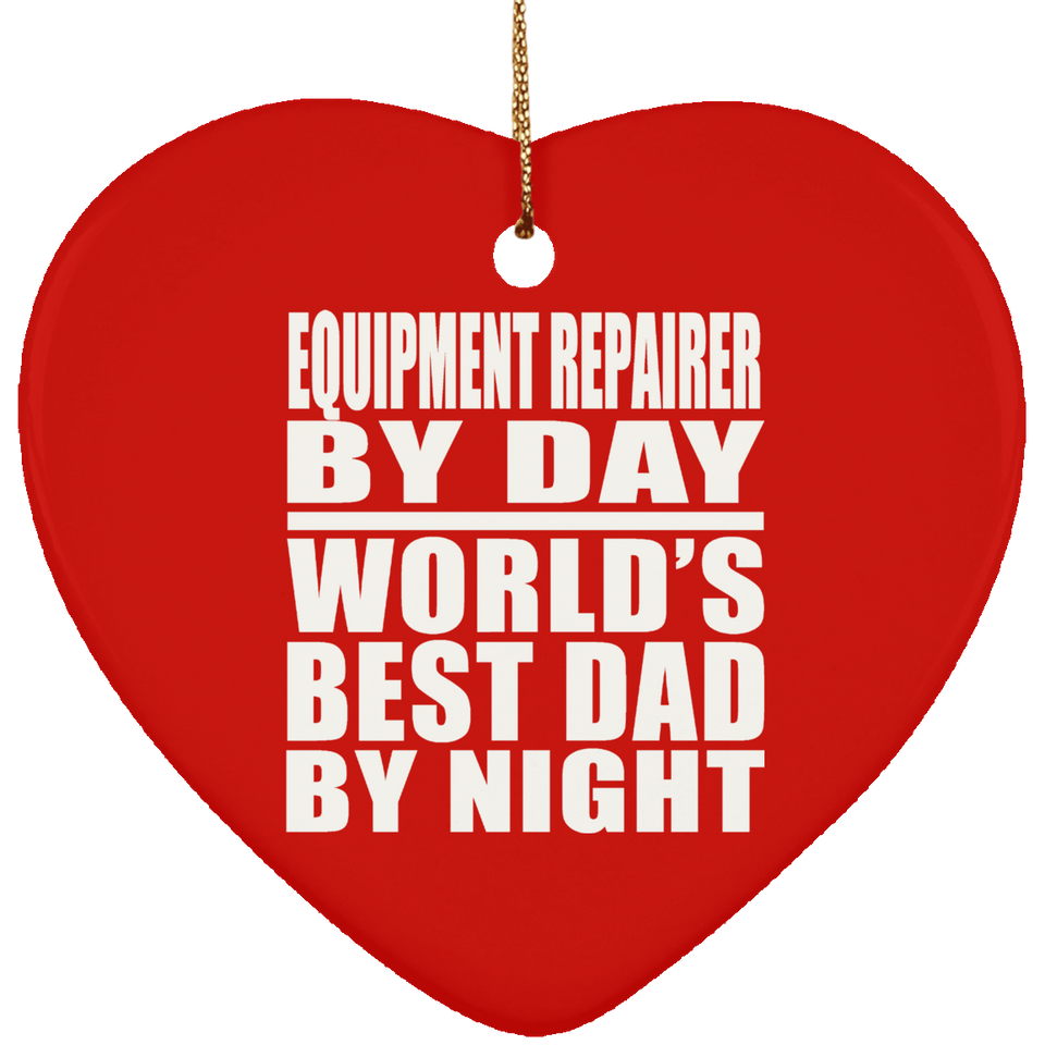 Equipment Repairer By Day World's Best Dad By Night - Heart Ornament