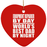 Equipment Repairer By Day World's Best Dad By Night - Heart Ornament