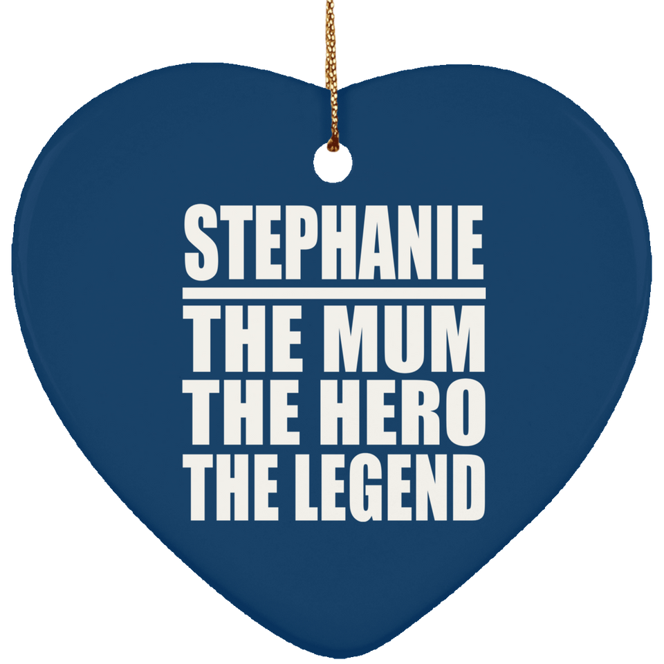 Stephanie The Mum The Hero The Legend - Heart Ornament