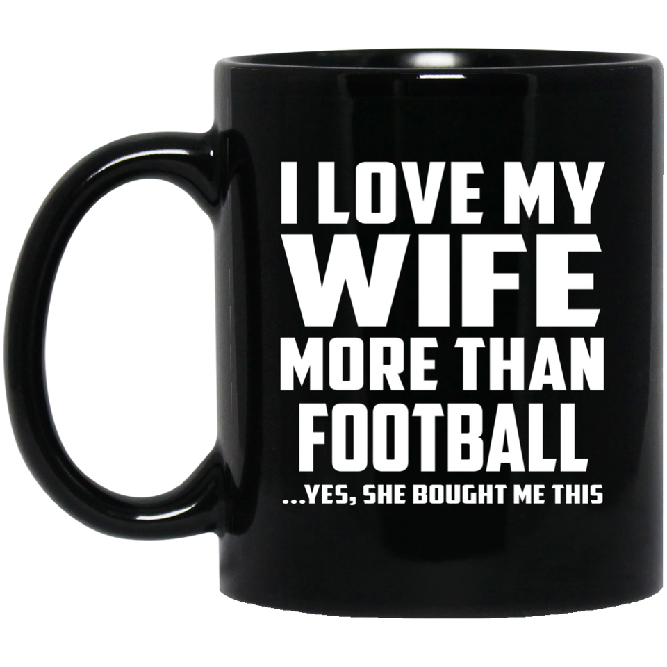 I Love My Wife More Than Football - 11 Oz Coffee Mug