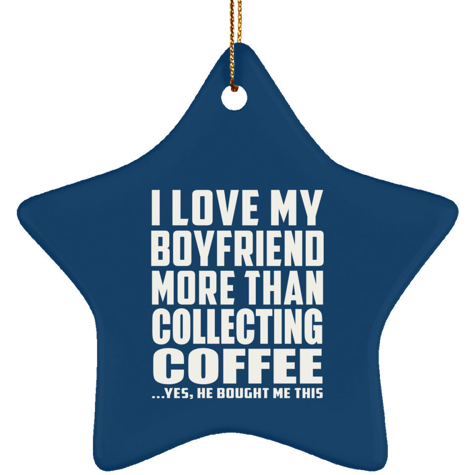 I Love My Boyfriend More Than Collecting Coffee - Star Ornament