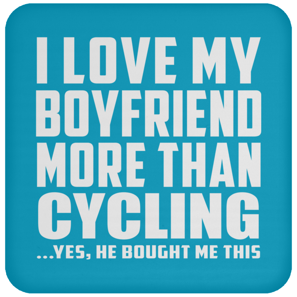 I Love My Boyfriend More Than Cycling - Drink Coaster