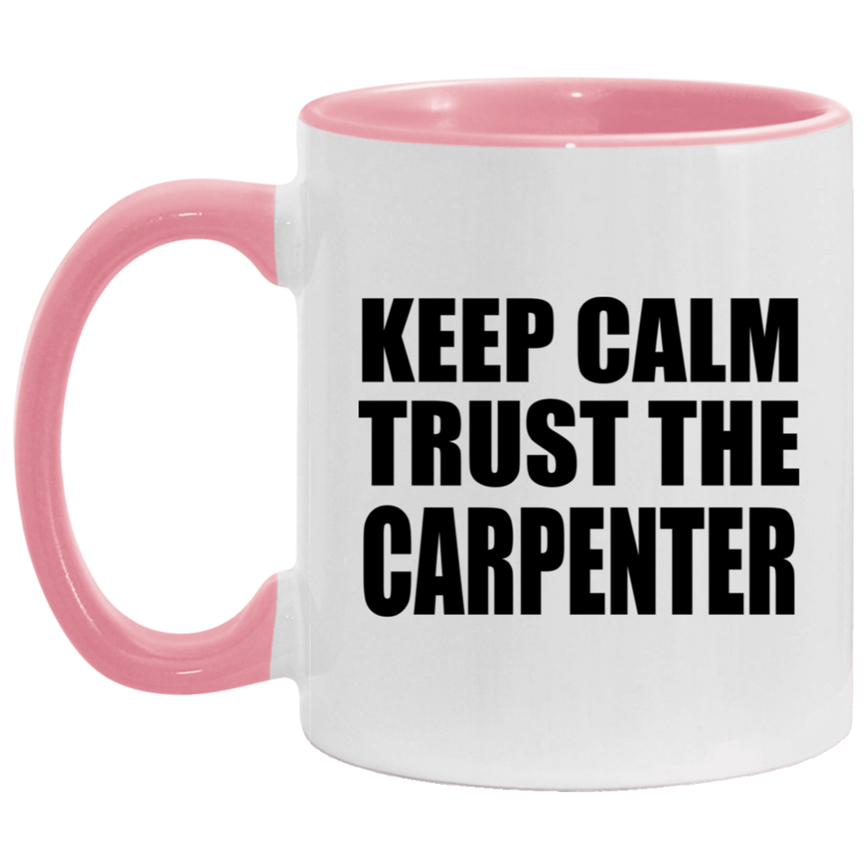 Keep Calm and Trust The Carpenter - 11oz Accent Mug Pink