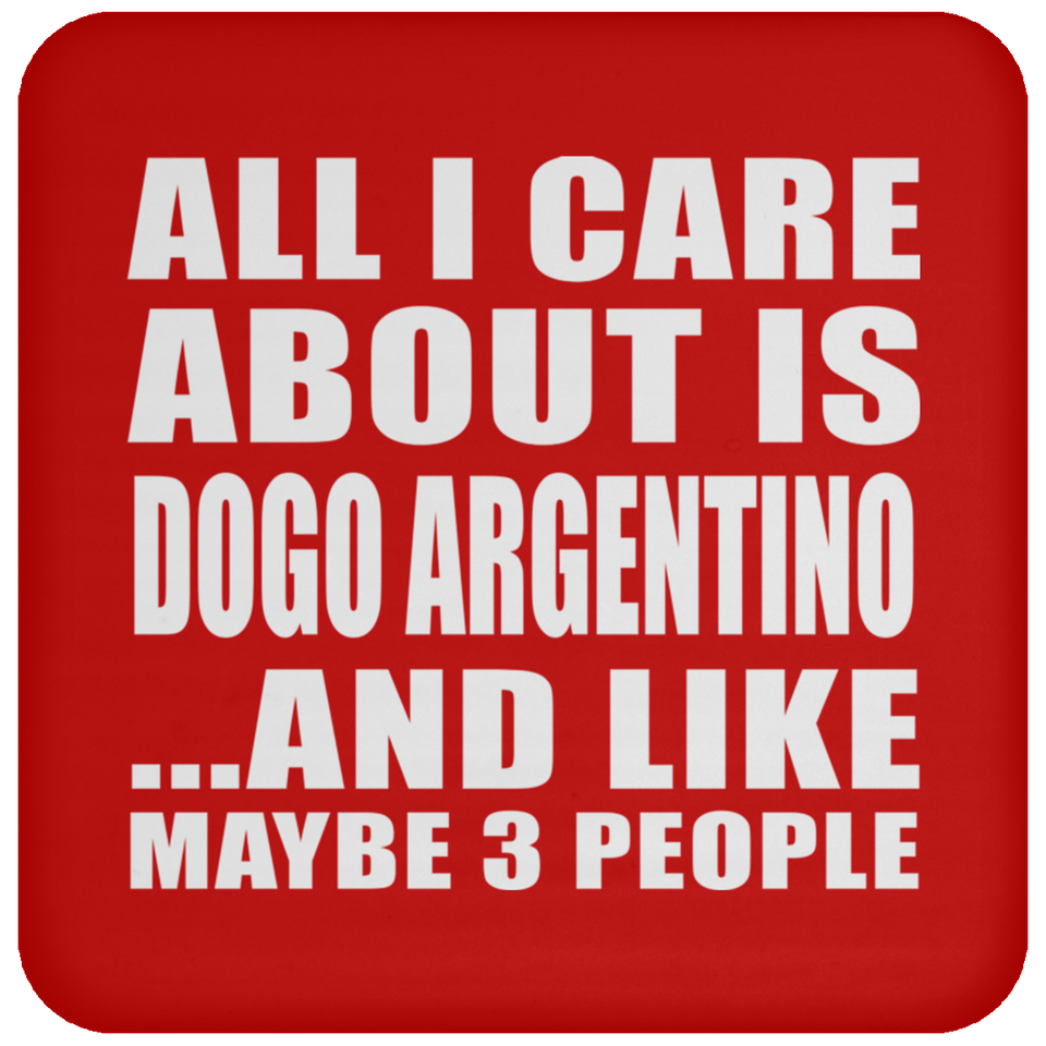 All I Care About Is Dogo Argentino - Drink Coaster