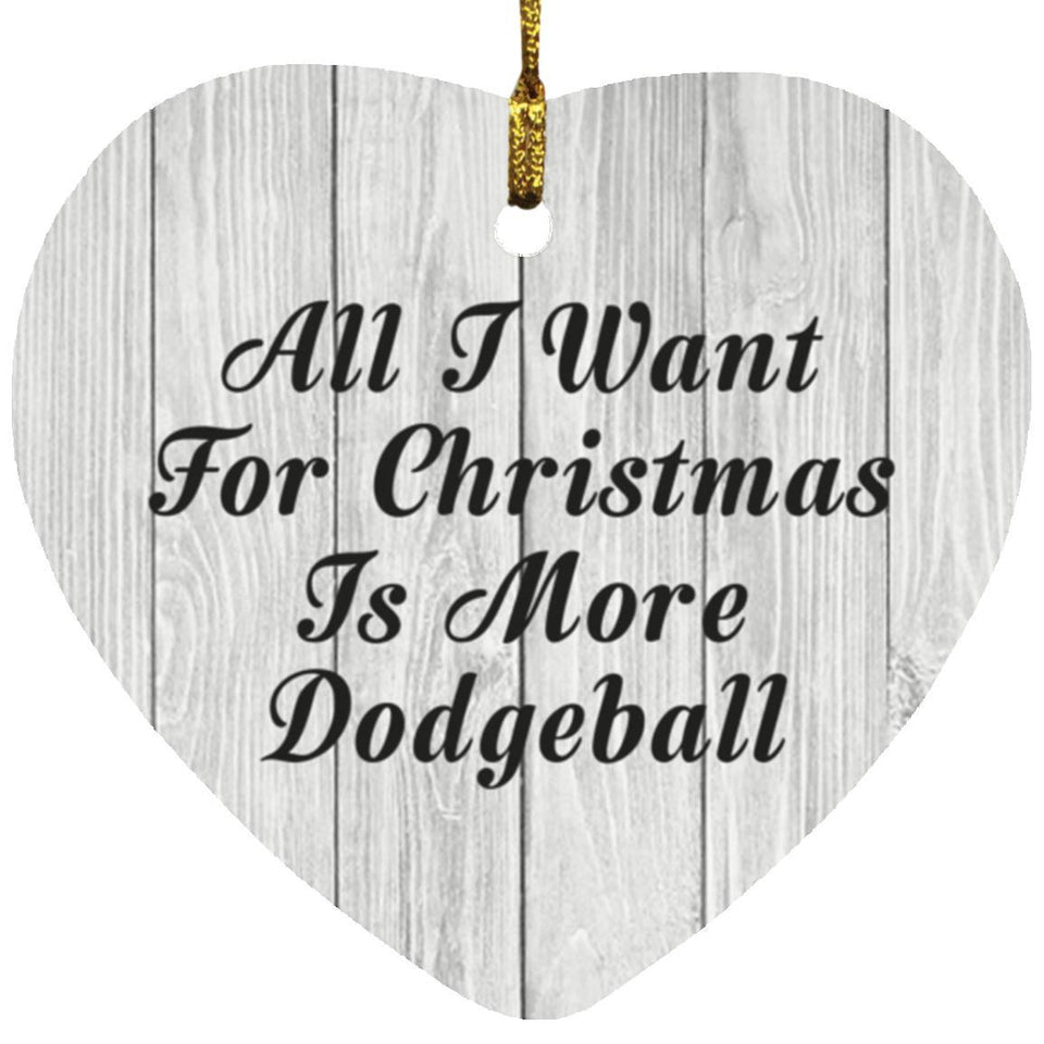 All I Want For Christmas Is More Dodgeball - Heart Ornament F