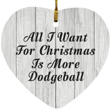 All I Want For Christmas Is More Dodgeball - Heart Ornament F