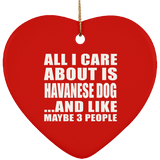 All I Care About Is Havanese Dog - Heart Ornament
