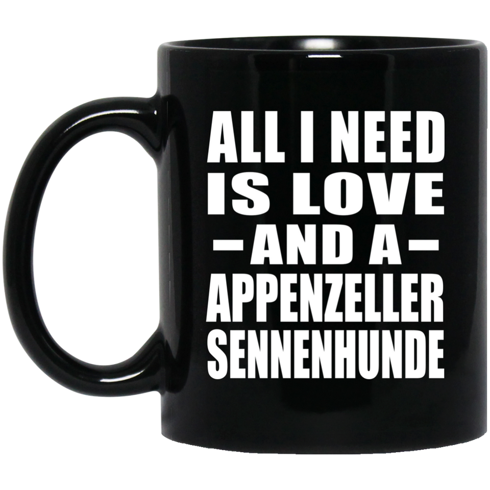 All I Need Is Love And A Appenzeller Sennenhunde - 11 Oz Coffee Mug Black