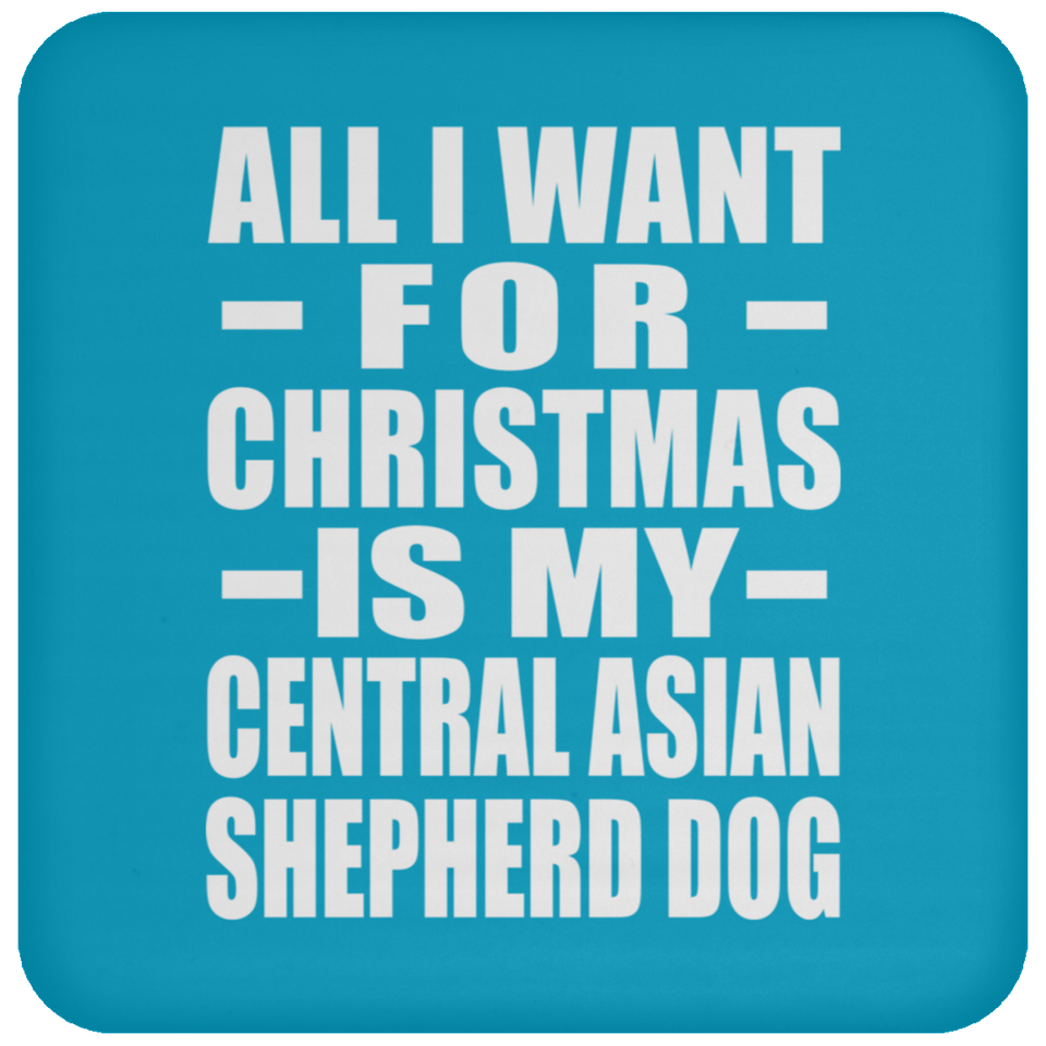 All I Want For Christmas Is My Central Asian Shepherd Dog - Coaster