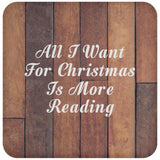 All I Want For Christmas Is More Reading - Drink Coaster E