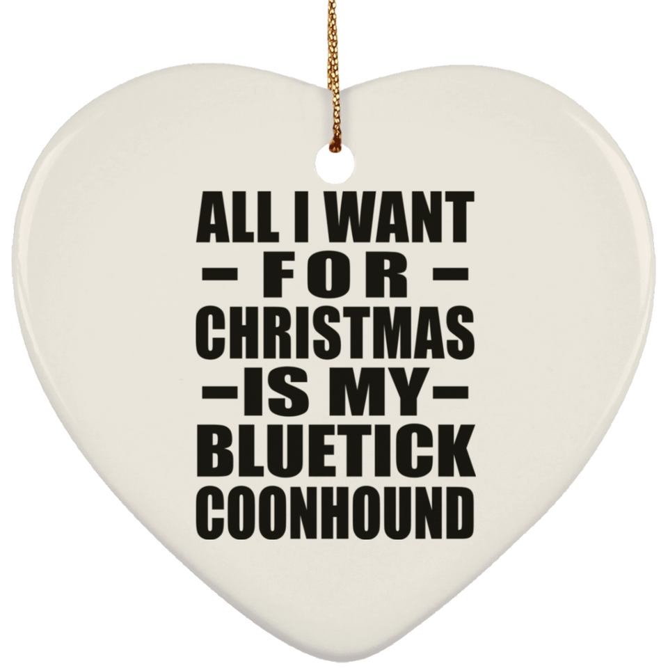 All I Want For Christmas Is My Bluetick Coonhound - Heart Ornament