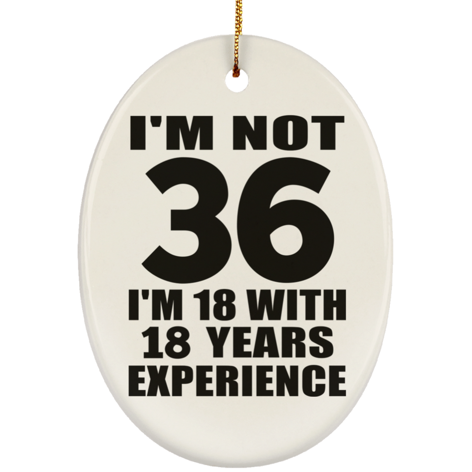 36th Birthday I'm Not 36 I'm 18 With 18 Years Experience - Oval Ornament