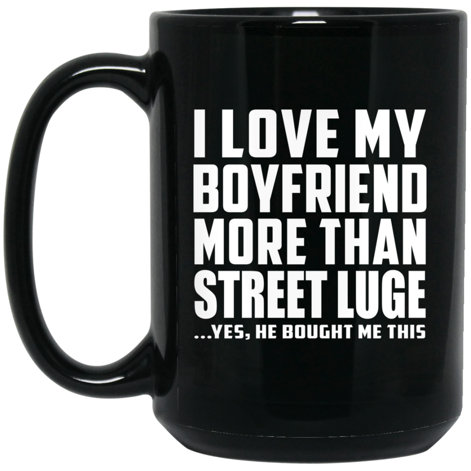 I Love My Boyfriend More Than Street Luge - 15 Oz Coffee Mug Black