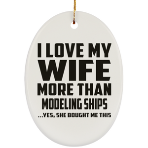 I Love My Wife More Than Modeling Ships - Oval Ornament