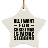 All I Want For Christmas Is More Sledding - Star Ornament