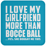 I Love My Girlfriend More Than Bocce Ball - Drink Coaster