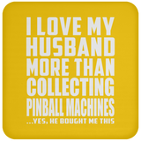 I Love My Husband More Than Collecting Pinball Machines - Drink Coaster