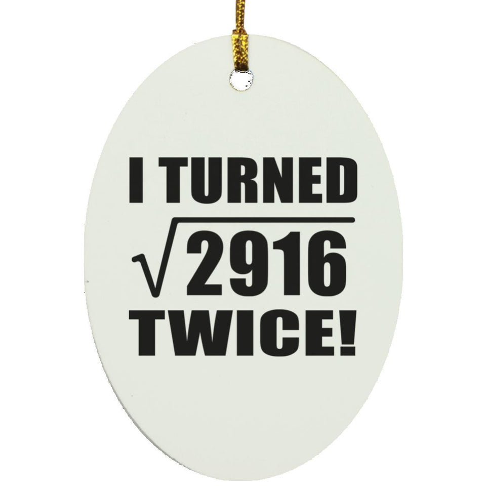 108th Birthday I Turned Square Root of 2916 Twice - Oval Ornament