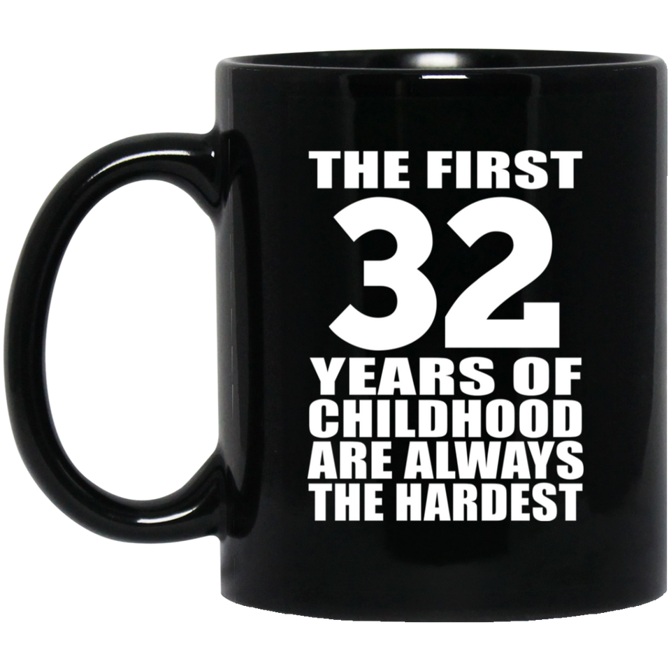 32nd Birthday First 32 Years of Childhood Are The Hardest - 11oz Coffee Mug Black