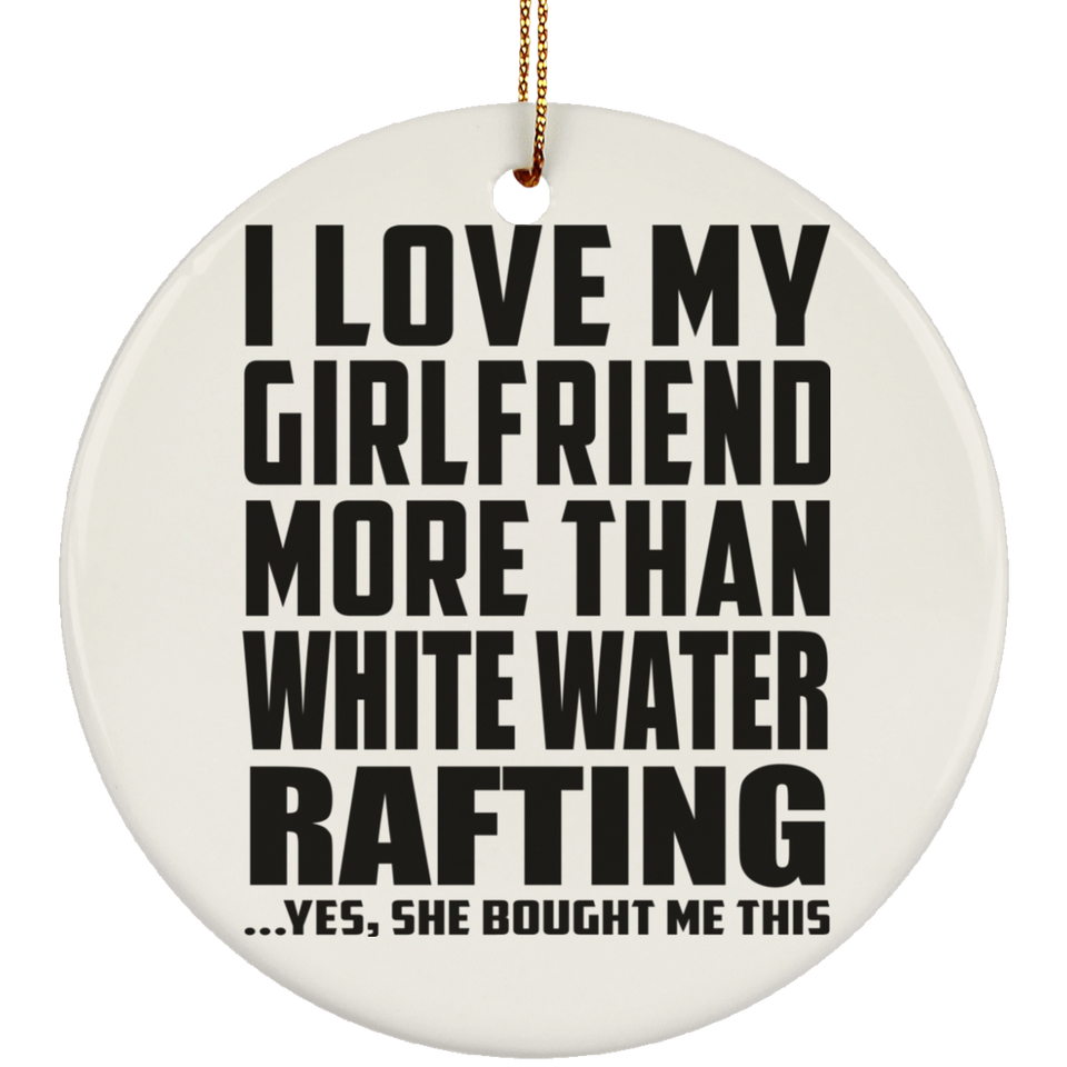 I Love My Girlfriend More Than White Water Rafting - Circle Ornament
