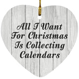 All I Want For Christmas Is Collecting Calendars - Heart Ornament F