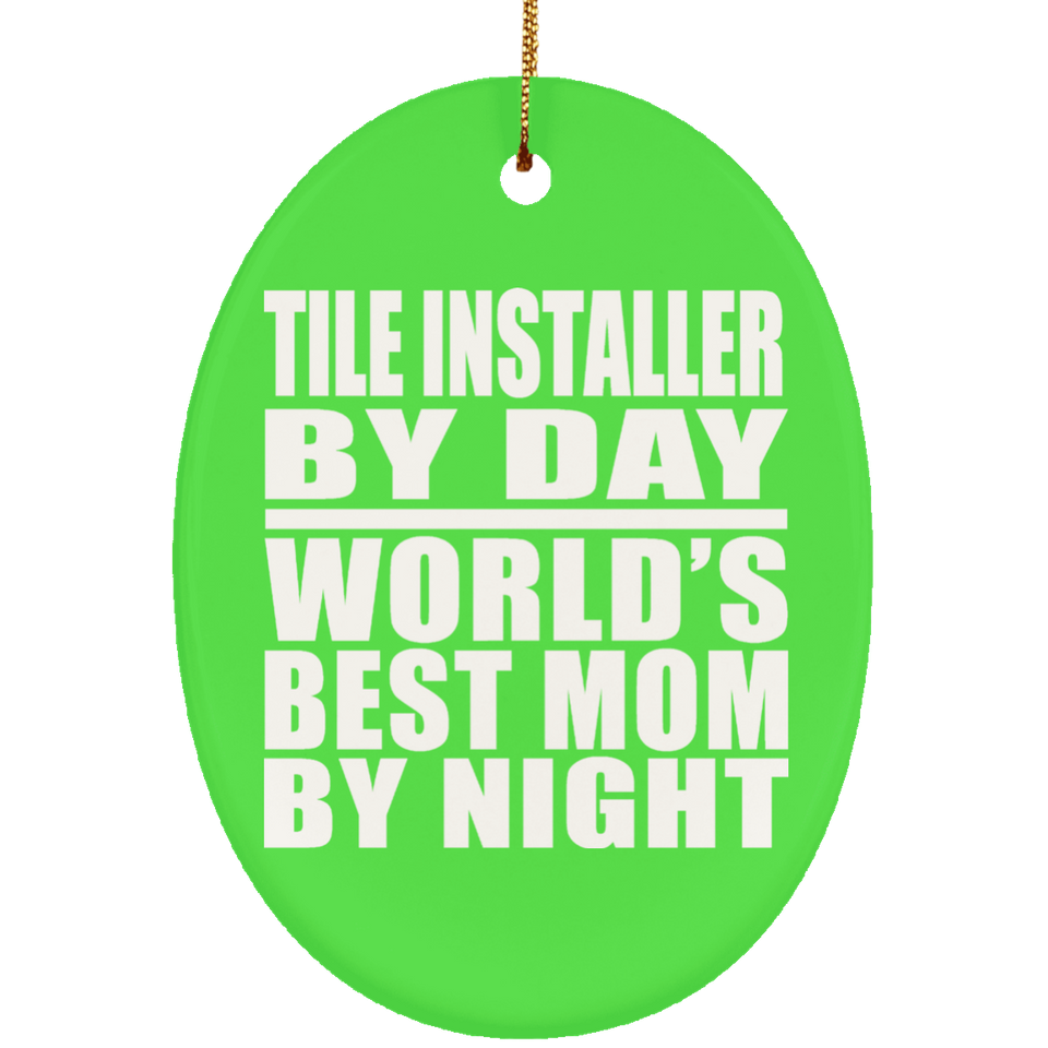 Tile Installer By Day World's Best Mom By Night - Oval Ornament