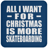 All I Want For Christmas Is More Skateboarding - Coaster