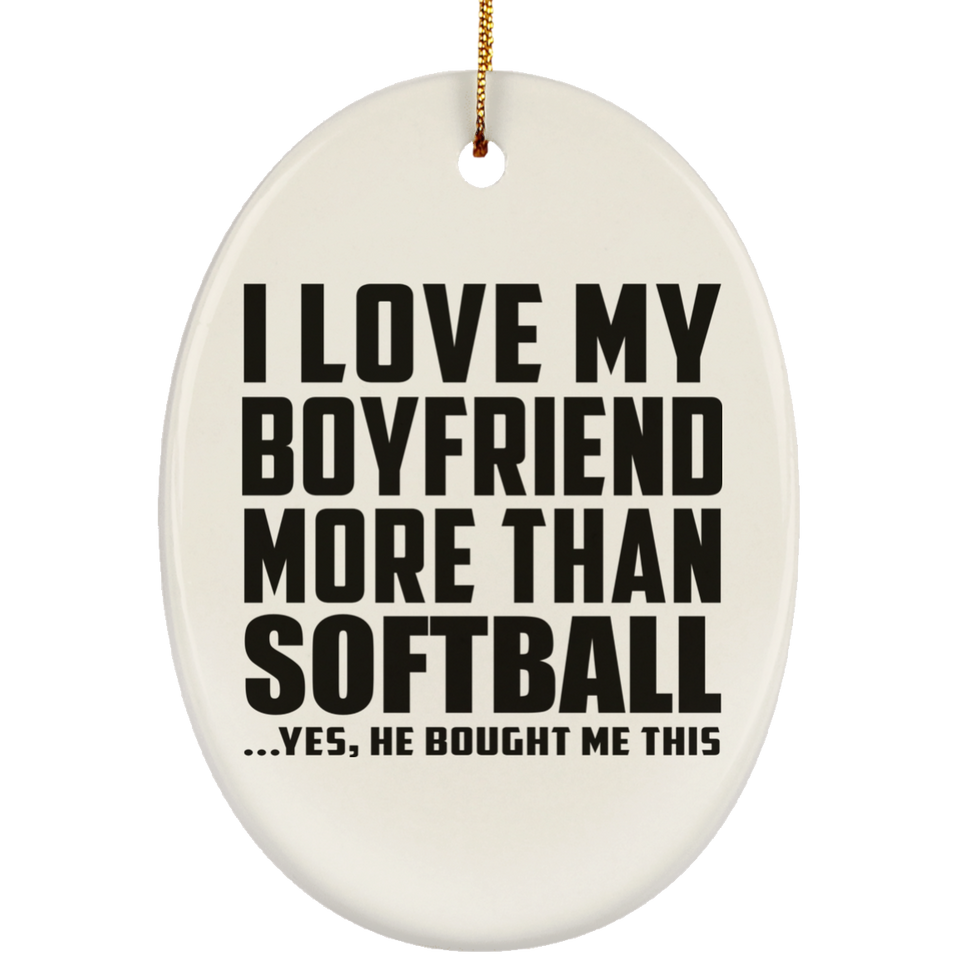 I Love My Boyfriend More Than Softball - Oval Ornament