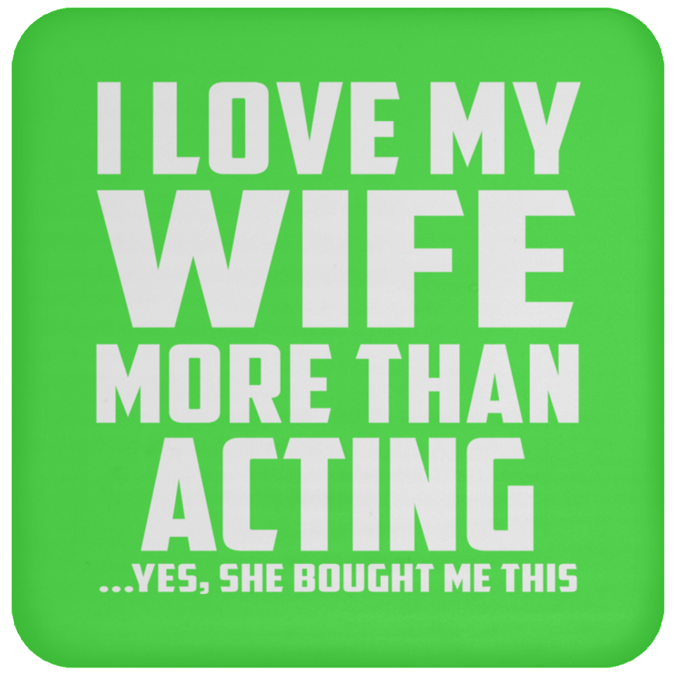 I Love My Wife More Than Acting - Drink Coaster