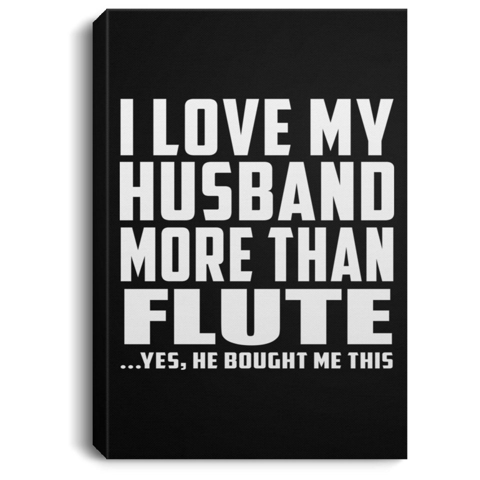 I Love My Husband More Than Flute - Canvas Portrait