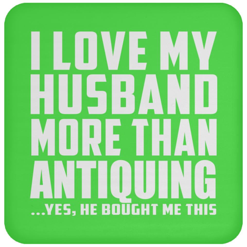 I Love My Husband More Than Antiquing - Drink Coaster